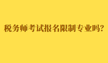 稅務(wù)師考試報(bào)名限制專業(yè)嗎？