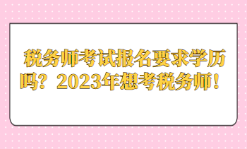 稅務(wù)師考試報名要求學(xué)歷嗎？