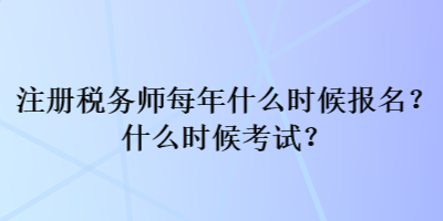 注冊稅務師每年什么時候報名？什么時候考試？