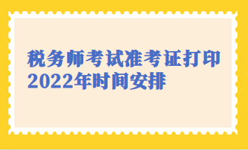 稅務師考試準考證打印2022年時間安排