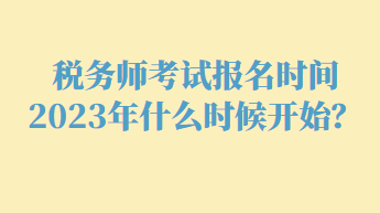 稅務(wù)師考試報名時間2023年什么時候開始？