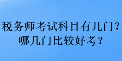 稅務(wù)師考試科目有幾門？哪幾門比較好考？