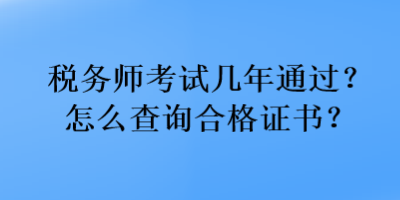 稅務(wù)師考試幾年通過？怎么查詢合格證書？