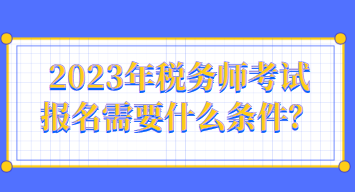 2023年稅務師考試報名需要什么條件？