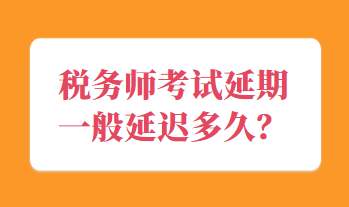 稅務(wù)師考試延期一般延遲多久？