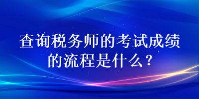 查詢稅務(wù)師的考試成績(jī)的流程是什么？