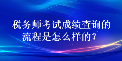 稅務(wù)師考試成績(jī)查詢的流程是怎么樣的？