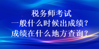 稅務(wù)師考試一般什么時候出成績？成績在什么地方查詢？