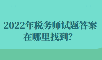 2022年稅務(wù)師試題答案在哪里找到？