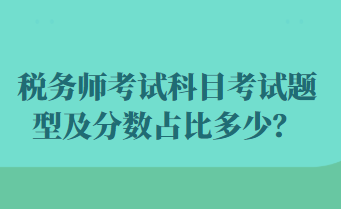 稅務(wù)師考試科目考試題型及分?jǐn)?shù)占比多少