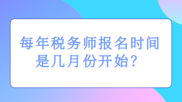 每年稅務(wù)師報(bào)名時(shí)間是幾月份開始