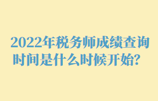 2022年稅務師成績查詢時間是什么時候開始？