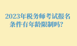 2023年稅務師考試報名條件有年齡限制嗎？