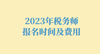 2023年稅務(wù)師報(bào)名時(shí)間及費(fèi)用