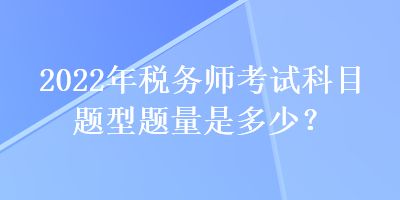 2022年稅務師考試科目題型題量是多少？