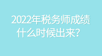 2022年稅務(wù)師成績(jī)什么時(shí)候出來(lái)？