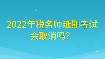 2022年稅務師延期考試會取消嗎？