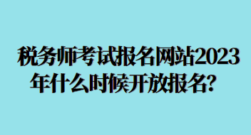 稅務(wù)師考試報(bào)名網(wǎng)站2023年什么時(shí)候開(kāi)放？