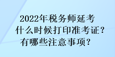 2022年稅務(wù)師延考什么時(shí)候打印準(zhǔn)考證？有哪些注意事項(xiàng)？