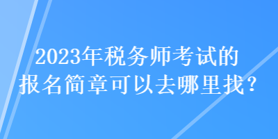 2023年稅務師考試的報名簡章可以去哪里找？