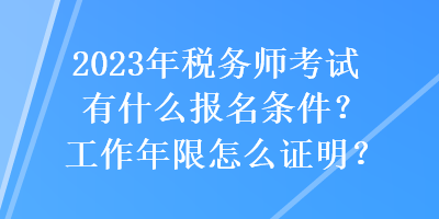 2023年稅務(wù)師考試有什么報(bào)名條件？工作年限怎么證明？