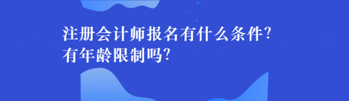 注冊(cè)會(huì)計(jì)師報(bào)名有什么條件？有年齡限制嗎？