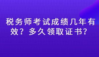 稅務(wù)師考試成績幾年有效？多久領(lǐng)取證書？