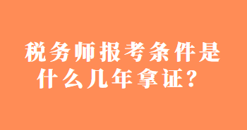 稅務師報考條件是什么幾年拿證？