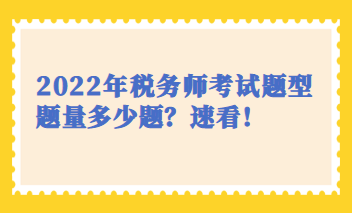 2022年稅務(wù)師考試題型題量多少題？速看！