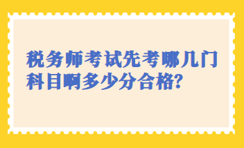 稅務(wù)師考試先考哪幾門科目啊多少分合格？