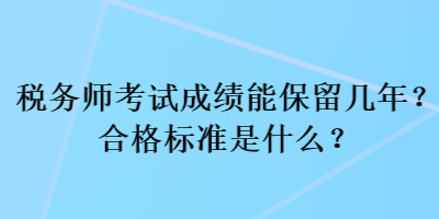 稅務(wù)師考試成績(jī)能保留幾年？合格標(biāo)準(zhǔn)是什么？