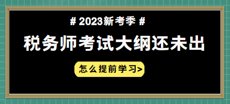 2023年稅務(wù)師大綱什么時候出 怎么提前學習？