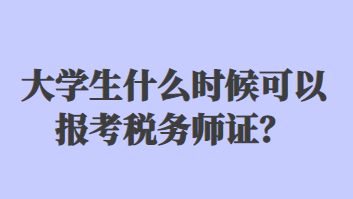 大學(xué)生什么時候可以報(bào)考稅務(wù)師證？