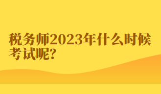 稅務(wù)師2023年什么時(shí)候考試呢？