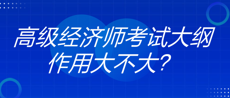 高級經(jīng)濟(jì)師考試大綱作用大不大