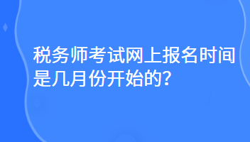 稅務(wù)師考試網(wǎng)上報名時間是幾月份開始的？