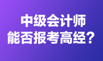 中級會計師能否報考高經(jīng)