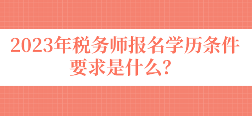 稅務(wù)師報(bào)名學(xué)歷條件要求是什么？