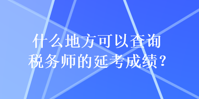 什么地方可以查詢稅務師的延考成績？