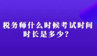 稅務(wù)師什么時(shí)候考試時(shí)間時(shí)長是多少？