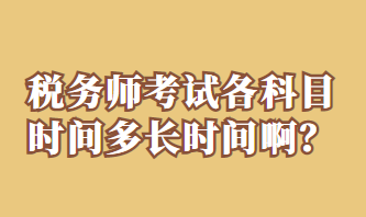 稅務(wù)師考試各科目時(shí)間多長(zhǎng)時(shí)間啊？