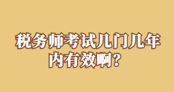 稅務(wù)師考試幾門幾年內(nèi)有效??？