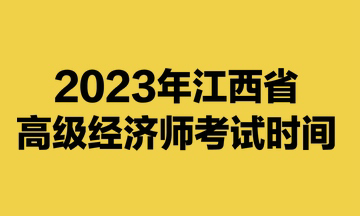 2023年江西省高級(jí)經(jīng)濟(jì)師考試時(shí)間