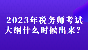 2023年稅務(wù)師考試大綱什么時(shí)候出來(lái)？