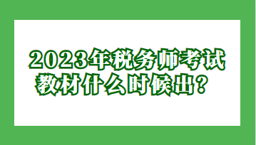 2023年稅務(wù)師考試教材什么時候出？