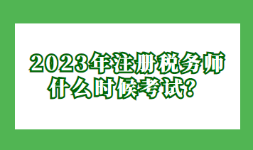 2023年注冊稅務(wù)師什么時候考試？