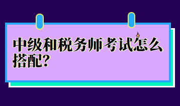 中級和稅務(wù)師考試怎么搭配？