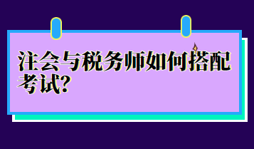 注會與稅務(wù)師如何搭配考試？