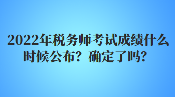 2022年稅務(wù)師考試成績什么時候公布？