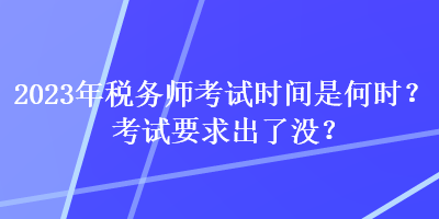 2023年稅務師考試時間是何時？考試要求出了沒？